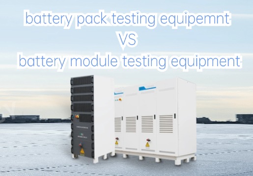 How to Choose Between Pack Battery Testing Equipment and Module Charge/Discharge Testing Equipment?